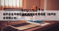 葫芦影业传媒在线观看网站免费观看（葫芦影业有限公司）