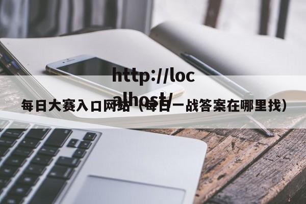 每日大赛入口网站(每日一战答案在哪里找)