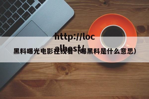 黑料曝光电影在线看(曝黑料是什么意思)